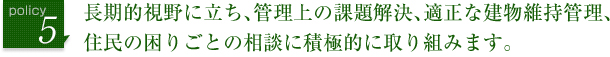 長期的視野に立ち、管理上の課題解決、適正な建物維持管理、住民の困りごとの相談に積極的に取り組みます。